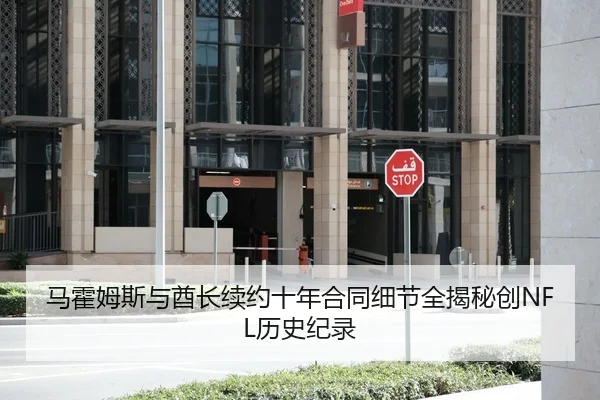 马霍姆斯与酋长续约十年合同细节全揭秘创NFL历史纪录